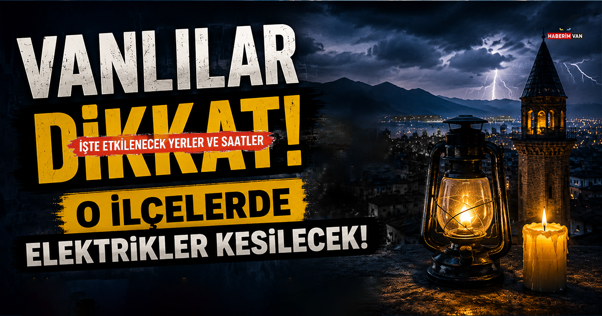 Van'da 26 Haziran Elektrik Kesintisi! 8 İlçede Elektrik Verilmeyecek Mahalleler...