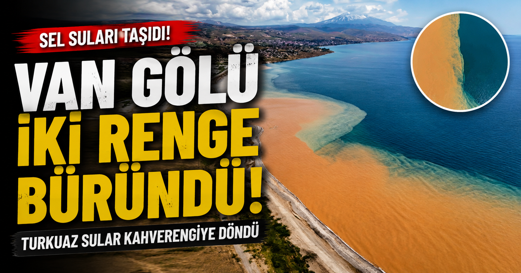 Sel Suları Van Gölü'nü Kahverengiye Boyadı! Ortaya Kartpostallık Manzara Çıktı