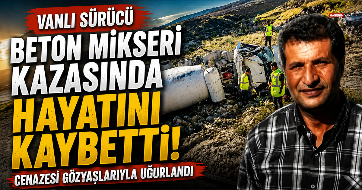 Vanlı Tufan Erdemir Beton Mikseri Kazasında Hayatını Kaybetti