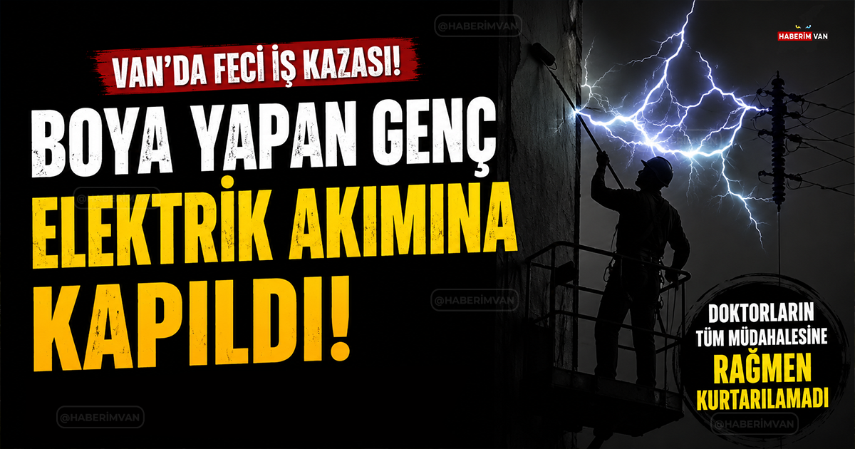 Van'da Feci İş Kazası! Genç İşçi Hayatını Kaybetti