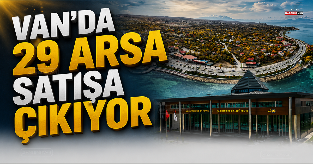 Van Büyükşehir Belediyesi 2,2 milyar TL’ye 29 arsayı satışa çıkarıyor!