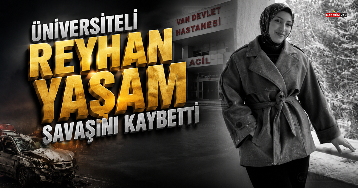 Üniversite öğrencisi Reyhan, Van'daki 4 aylık yaşam mücadelesini kaybetti