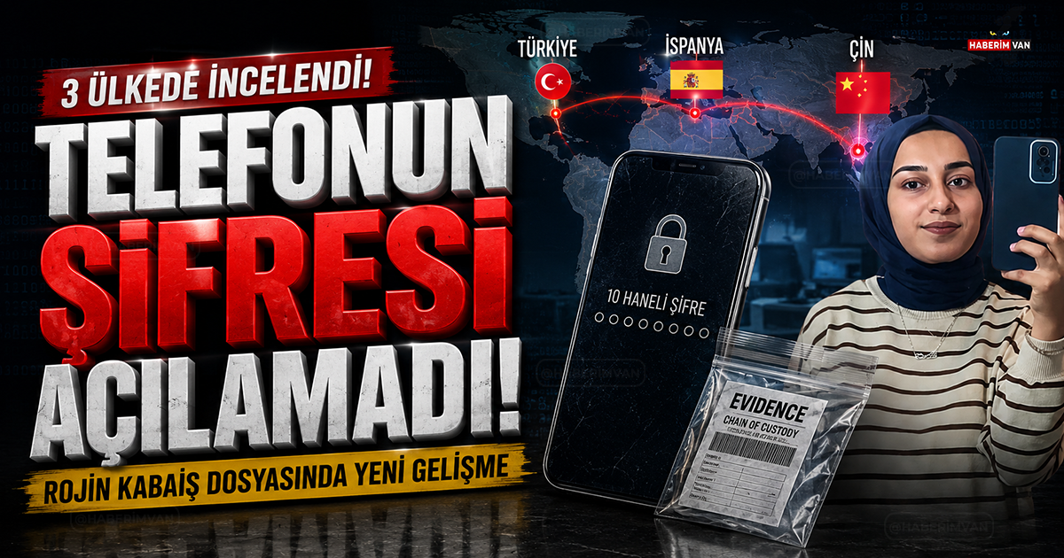 Rojin Kabaiş dosyasında yeni gelişme: Çin de telefonun şifresini açamadı