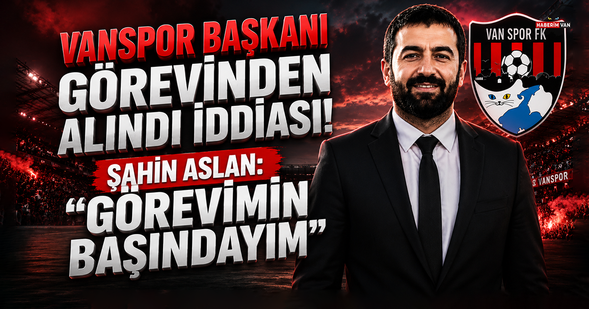 Vanspor Başkanı Görevinden Alındı İddiası! Şahin Aslan: "Görevimin başındayım"