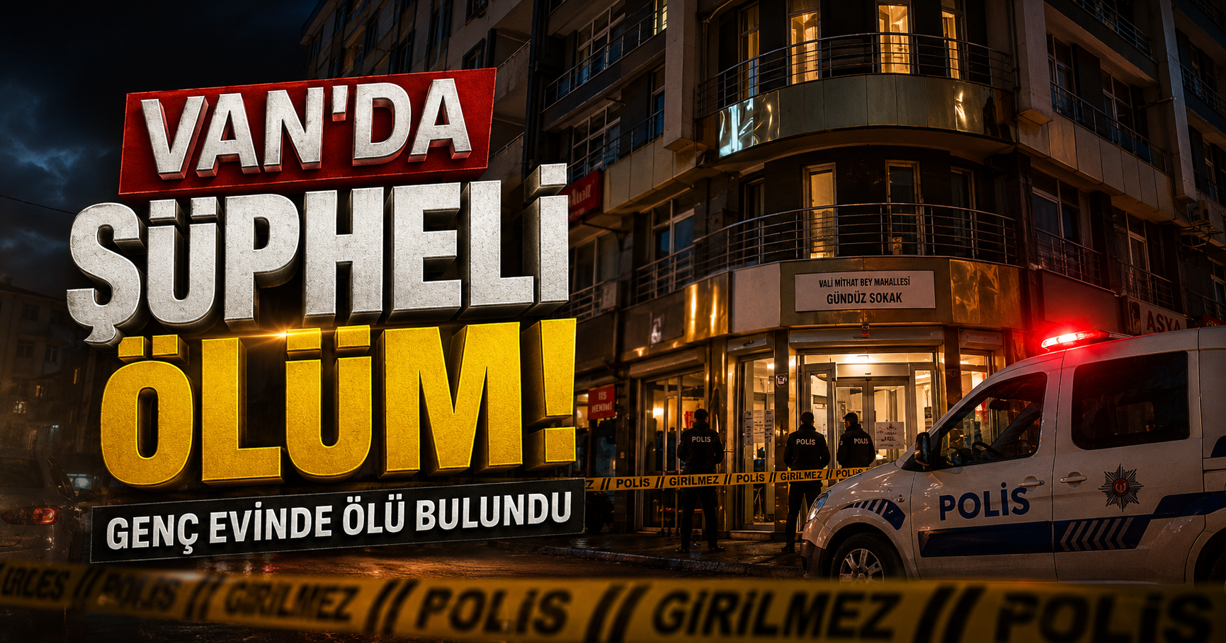 Van'da genç evinde ölü bulundu: Şüpheli ölüm soruşturması başlatıldı