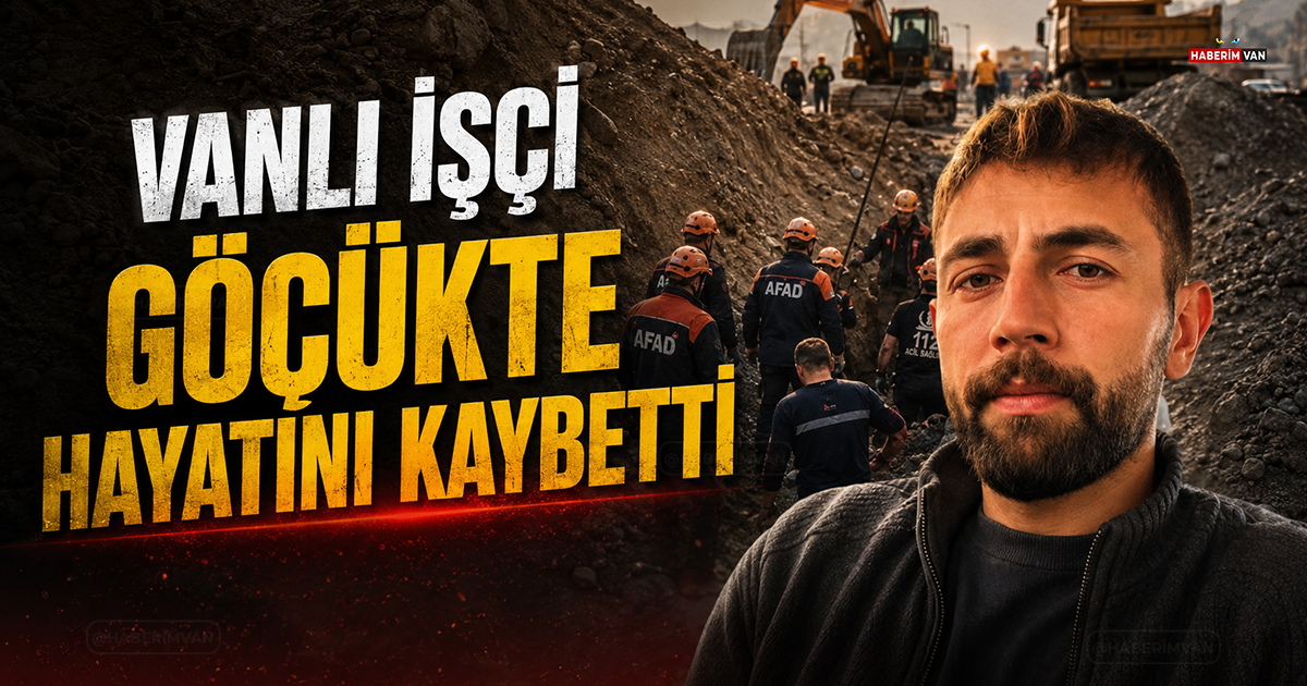 Vanlı işçi göçükte hayatını kaybetti
