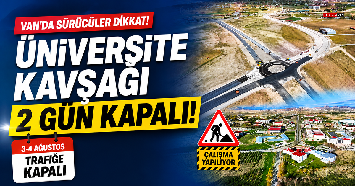 Van'da üniversite kavşağı iki gün trafiğe kapanıyor