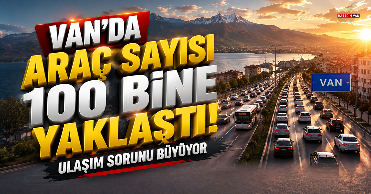 Van’da araç sayısı 100 bine yaklaştı, ulaşım sorunu büyüyor