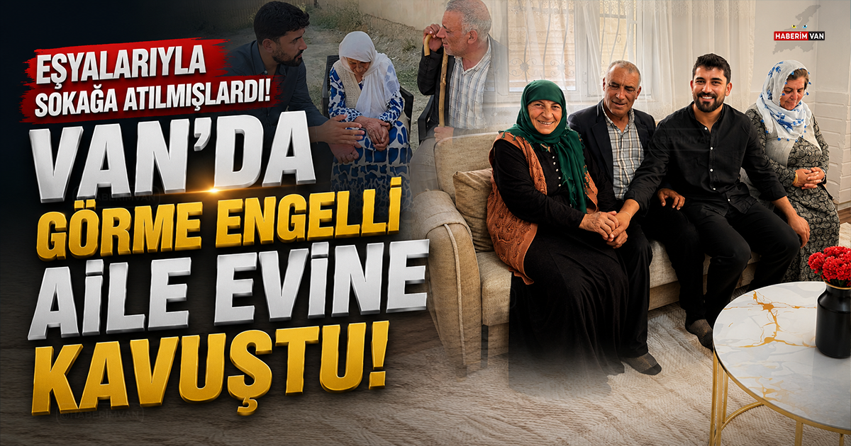 Eşyalarıyla sokağa atılmışlardı! Van’da görme engelli aile evine kavuştu
