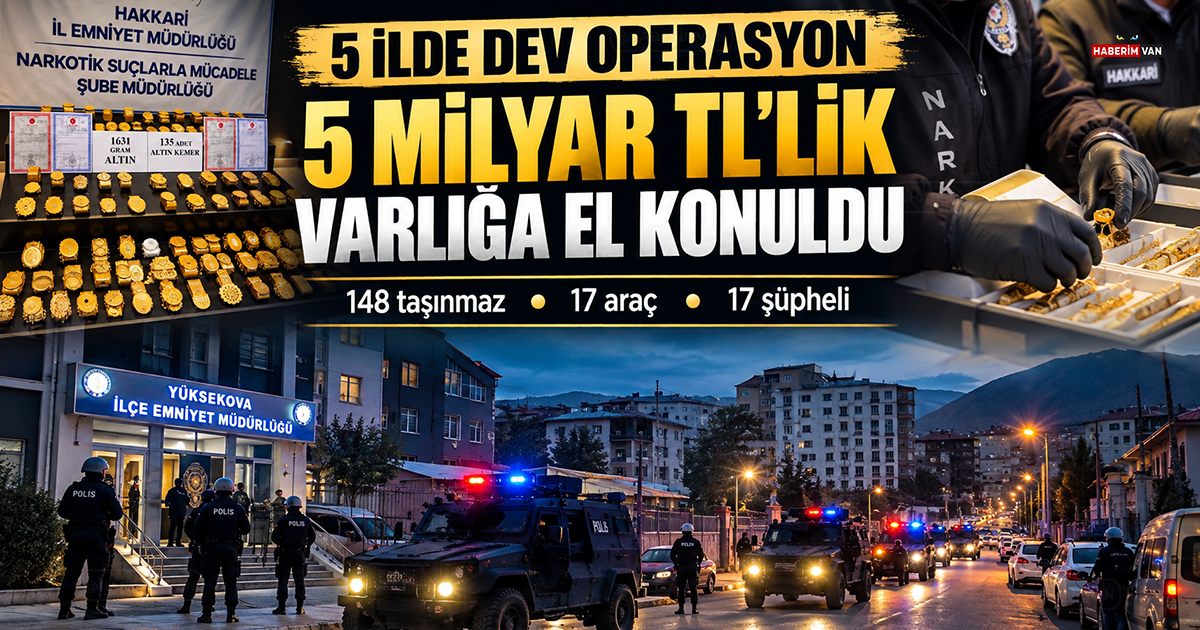 Van dahil Yüksekova merkezli dev operasyon! 5 milyar TL’lik mal varlığına el konuldu