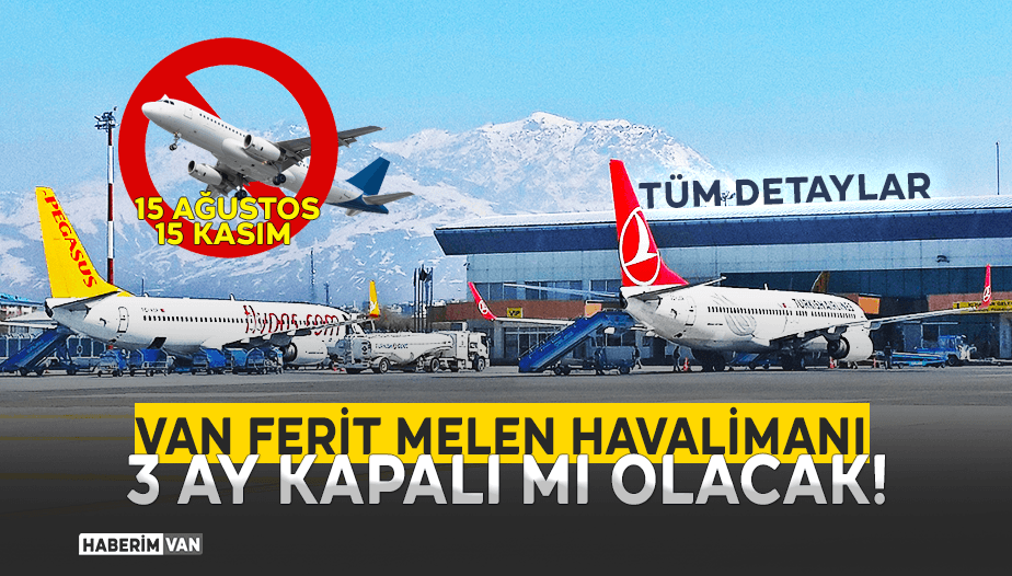 Van Ferit Melen Havalimanı 3 Ay Sınırlı, 3 Ay Tamamen Kapalı Olacak!