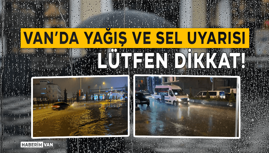 Van’da Yağış Felç Etti! Sel ve Su Baskınlarına Karşı Dikkat!