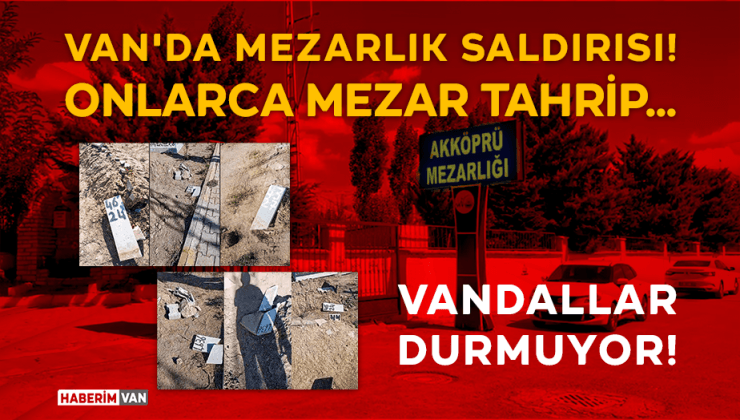 Van’da Mezarlık Saldırısı: Akköprü Mezarlığı Tahrip Edildi