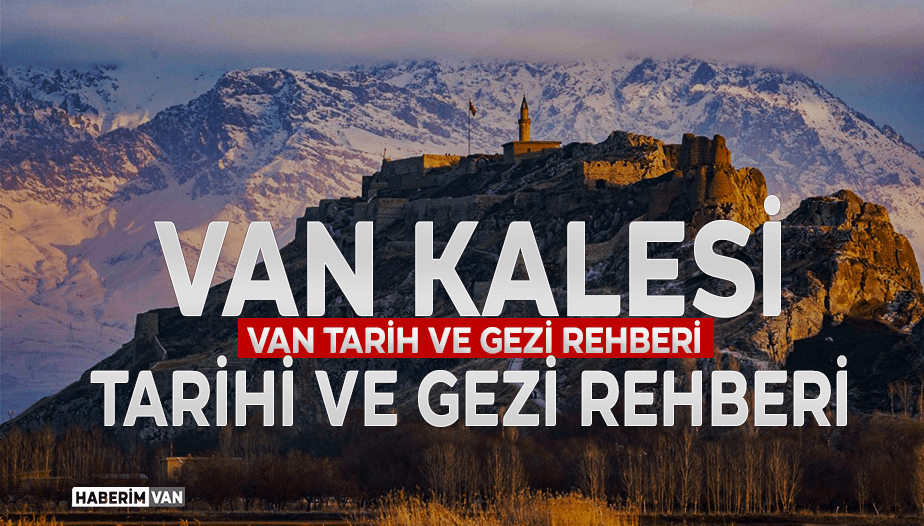 Van Kalesi: Tarihi, Gezi ve Ulaşım Rehberi