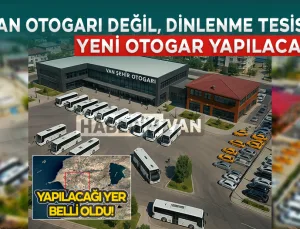 Terminal Değil, Dinlenme Tesisi! Van’a Gerçek Bir Otogar Geliyor