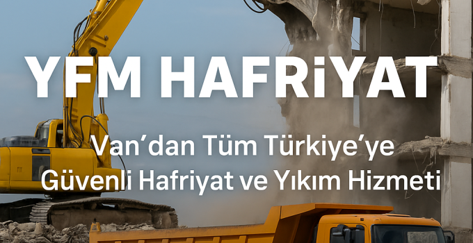 YFM Hafriyat Van’dan Tüm Türkiye’ye Güvenle Hizmet Veriyor!