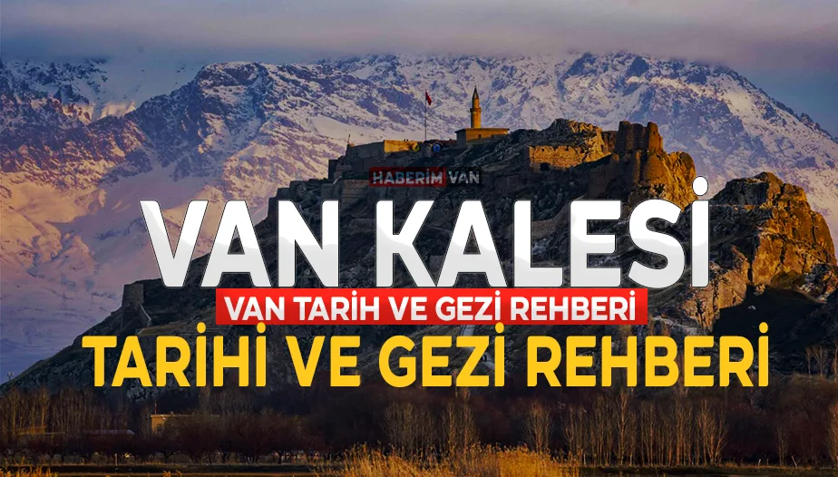 Van Kalesi, Nasıl Gidilir? Tarihi, Giriş Ücreti, Harita ve Tüm Detaylar