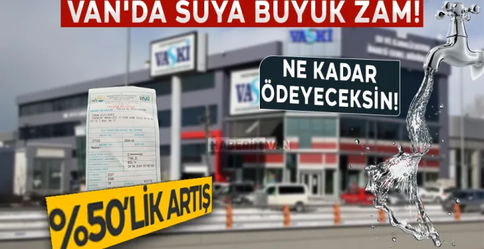 VASKİ’den Suya %70’e Varan Zam: Van’da Vatandaş Tepkili!