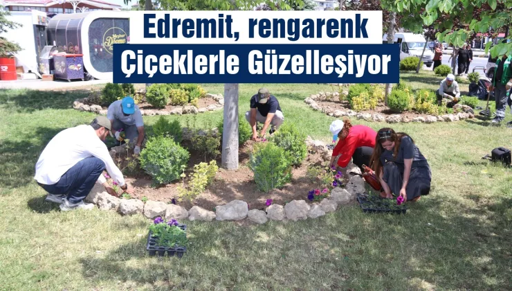 Edremit 100 Bin Çiçekle Renkleniyor: İlçeye Mevsimlik Güzellik Katılıyor