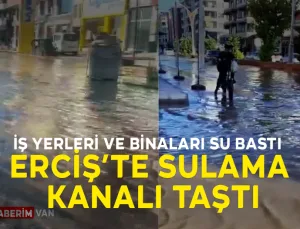 Erciş’te Sulama Kanalı Taştı: İş Yerleri ve Binaları Su Bastı