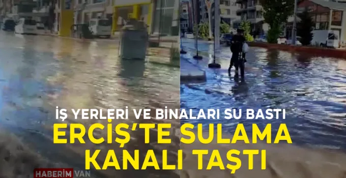 Erciş’te Sulama Kanalı Taştı: İş Yerleri ve Binaları Su Bastı