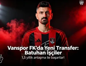Vanspor FK’dan Savunmaya Takviye: Batuhan İşçiler
