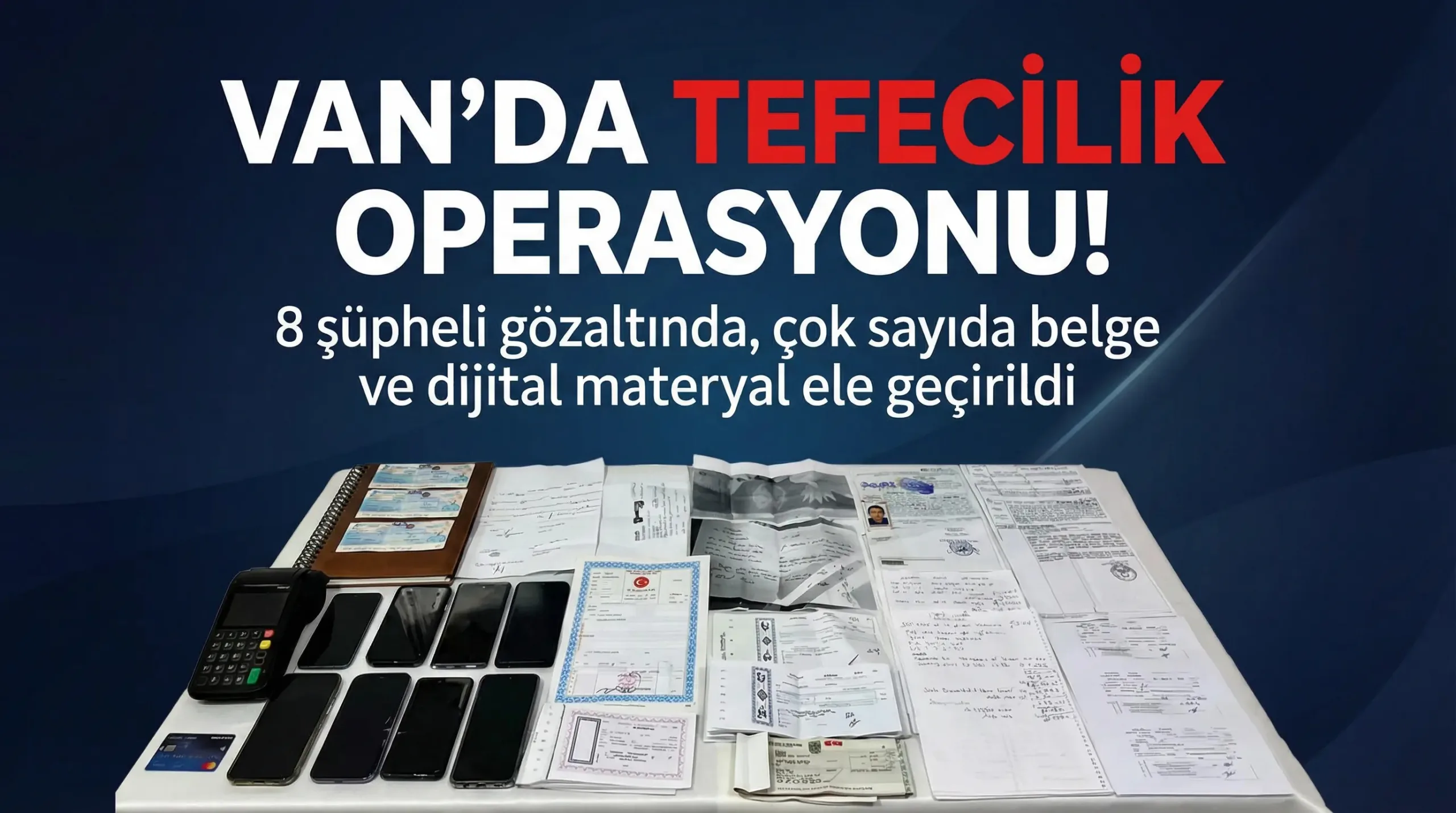 Van’da Tefecilik Operasyonu: 8 Gözaltı, Çok Sayıda Belge Ele Geçirildi