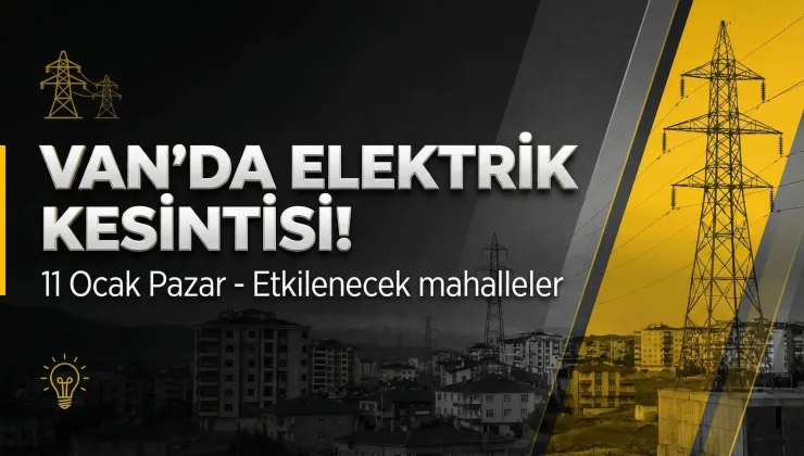 Van’da Elektrik Kesintisi Yaşanacak! İşte Etkilenecek Mahalleler