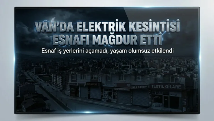 Van’da Elektrik Kesintisi Esnafı Mağdur Etti