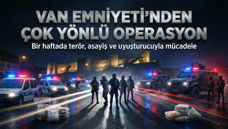 Van Emniyeti’nden Bir Haftada Çok Yönlü Operasyon