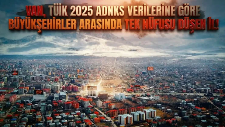 Van’da Nüfus Alarmı: Büyükşehirler Arasında Tek Düşüş