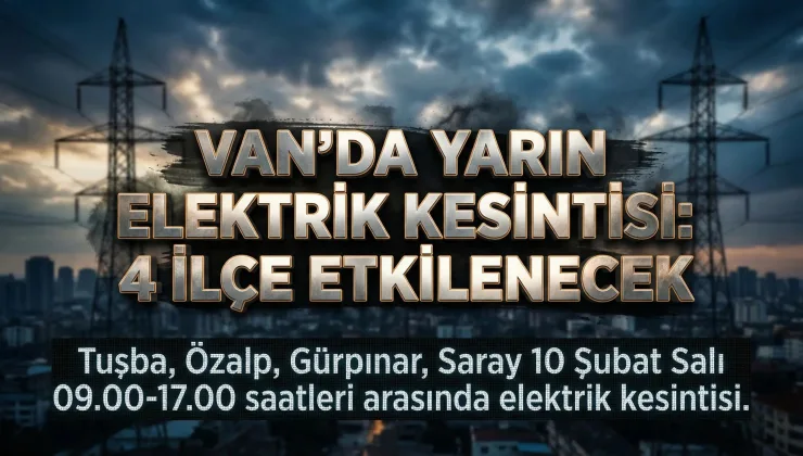 Van’da Yarın Elektrik Kesintisi: 4 İlçe Etkilenecek