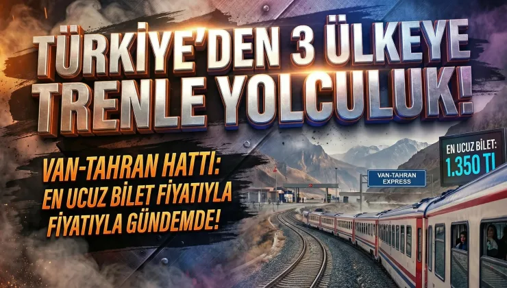 Türkiye’den 3 Ülkeye Trenle Yolculuk: En Ucuz Van-Tahran!