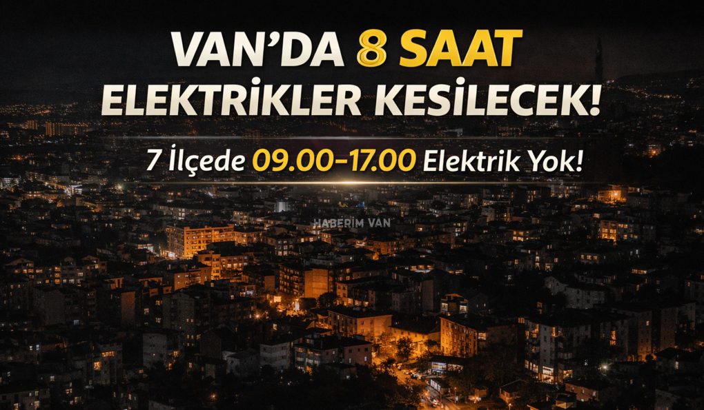 Van’da 8 Saat Elektrik Kesintisi Olacak: 21 Şubat Cumartesi