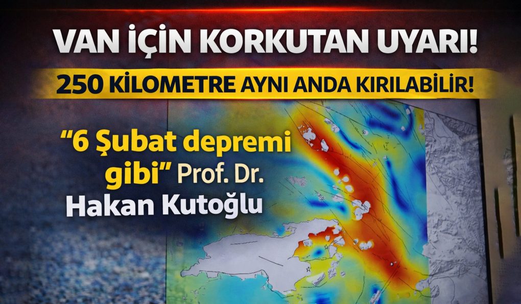 Van’da Tehlikeli Fay Uyarısı: 250 Kilometrelik Hat Aynı Anda Kırılabilir
