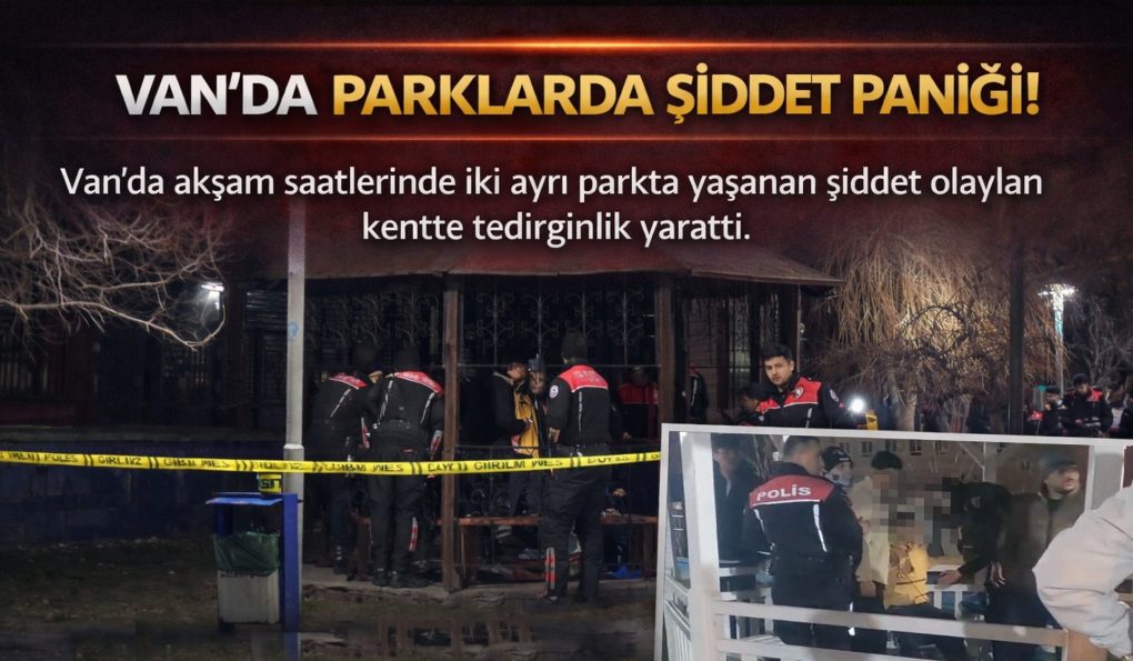 Van’da 2 Parkta Önce Silahlı, Sonra Bıçaklı Olay